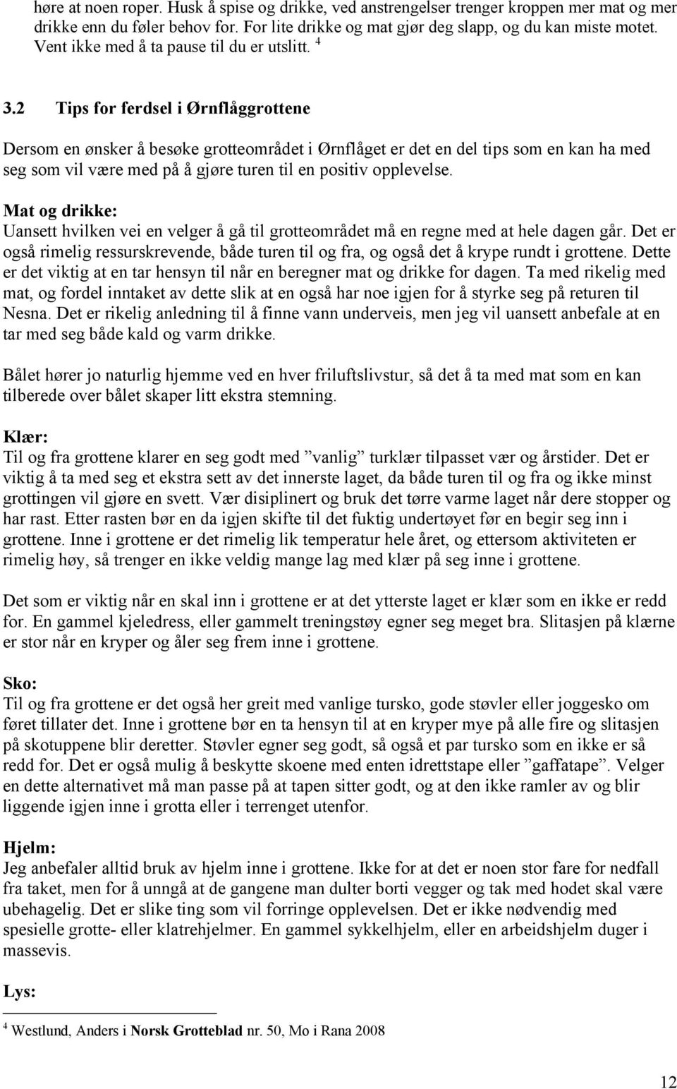 2 Tips for ferdsel i Ørnflåggrottene Dersom en ønsker å besøke grotteområdet i Ørnflåget er det en del tips som en kan ha med seg som vil være med på å gjøre turen til en positiv opplevelse.