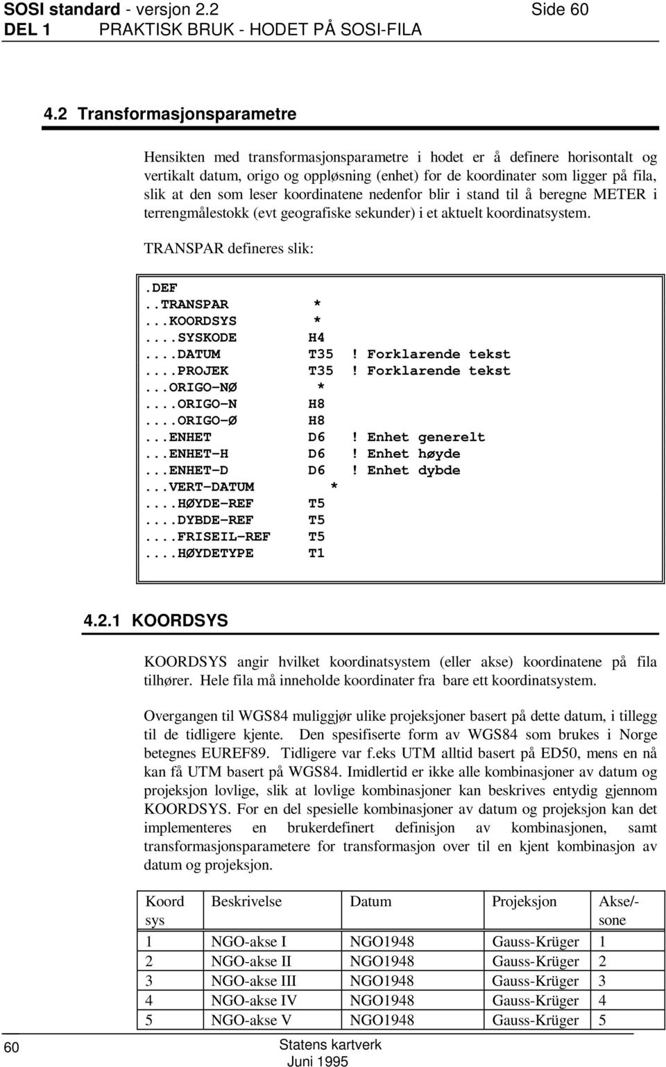 som leser koordinatene nedenfor blir i stand til å beregne METER i terrengmålestokk (evt geografiske sekunder) i et aktuelt koordinatsystem. TRANSPAR defineres slik:..transpar *...KOORDSYS *.