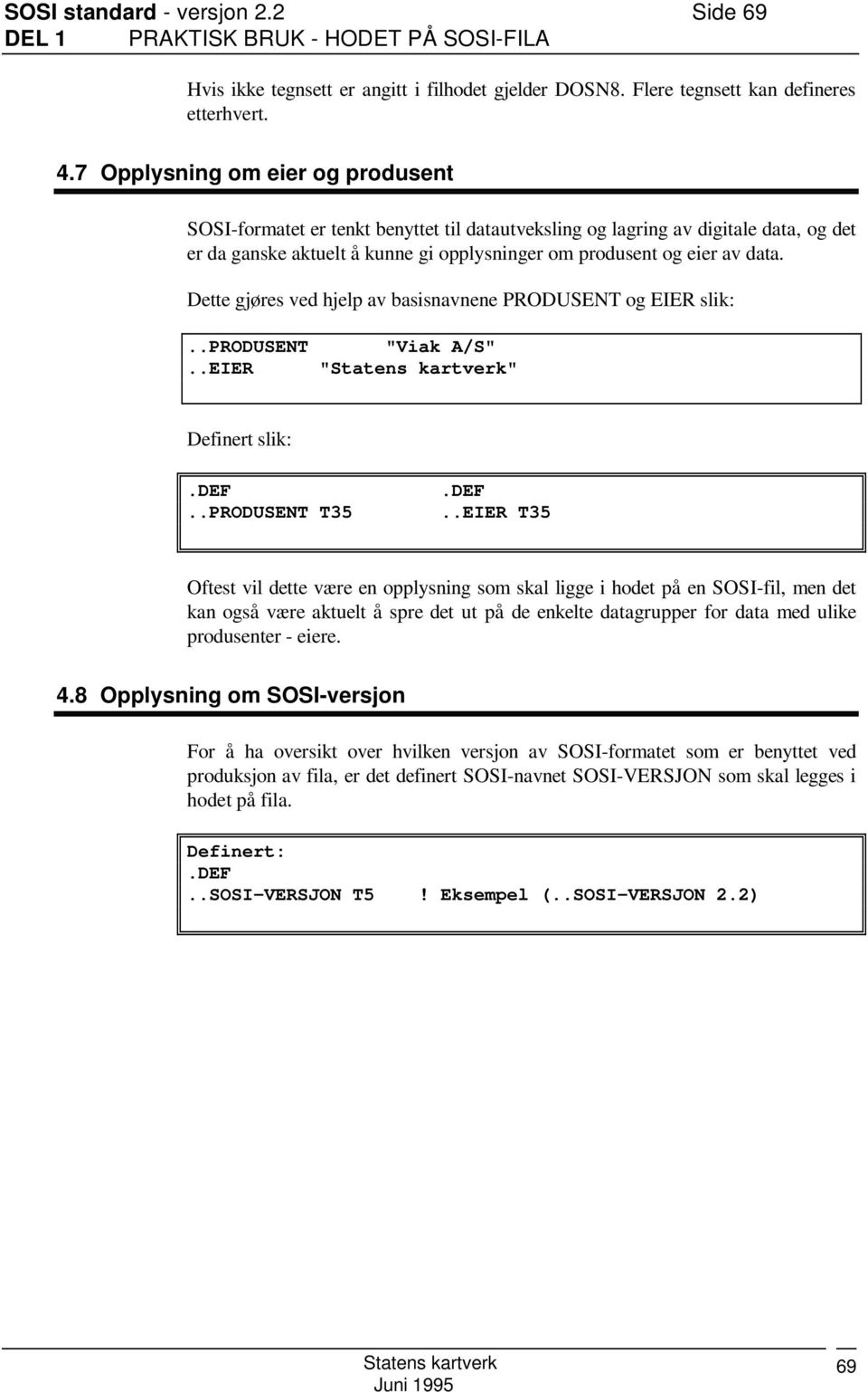 Dette gjøres ved hjelp av basisnavnene PRODUSENT og EIER slik:..produsent..eier "Viak A/S" "" Definert slik:..produsent T35.