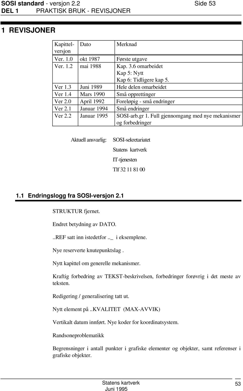 1 Januar 1994 Små endringer Ver 2.2 Januar 1995 SOSI-arb.gr 1. Full gjennomgang med nye mekanismer og forbedringer Aktuell ansvarlig: SOSI-sekretariatet IT-tjenesten Tlf 32 11 81 00 1.