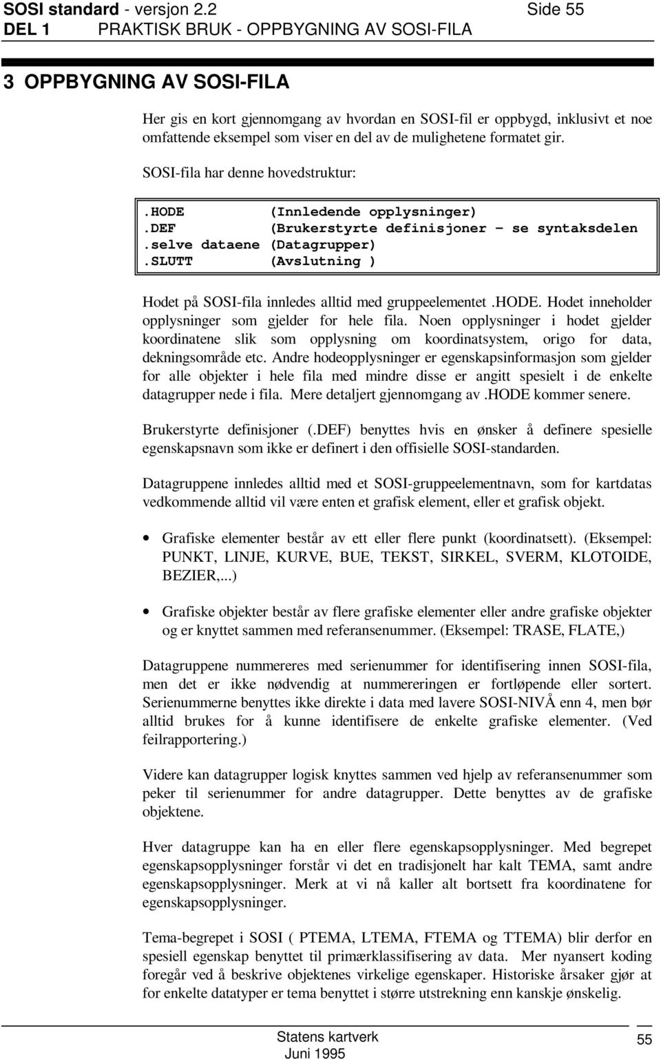 av de mulighetene formatet gir. SOSI-fila har denne hovedstruktur:.hode (Innledende opplysninger) (Brukerstyrte definisjoner - se syntaksdelen.selve dataene (Datagrupper).