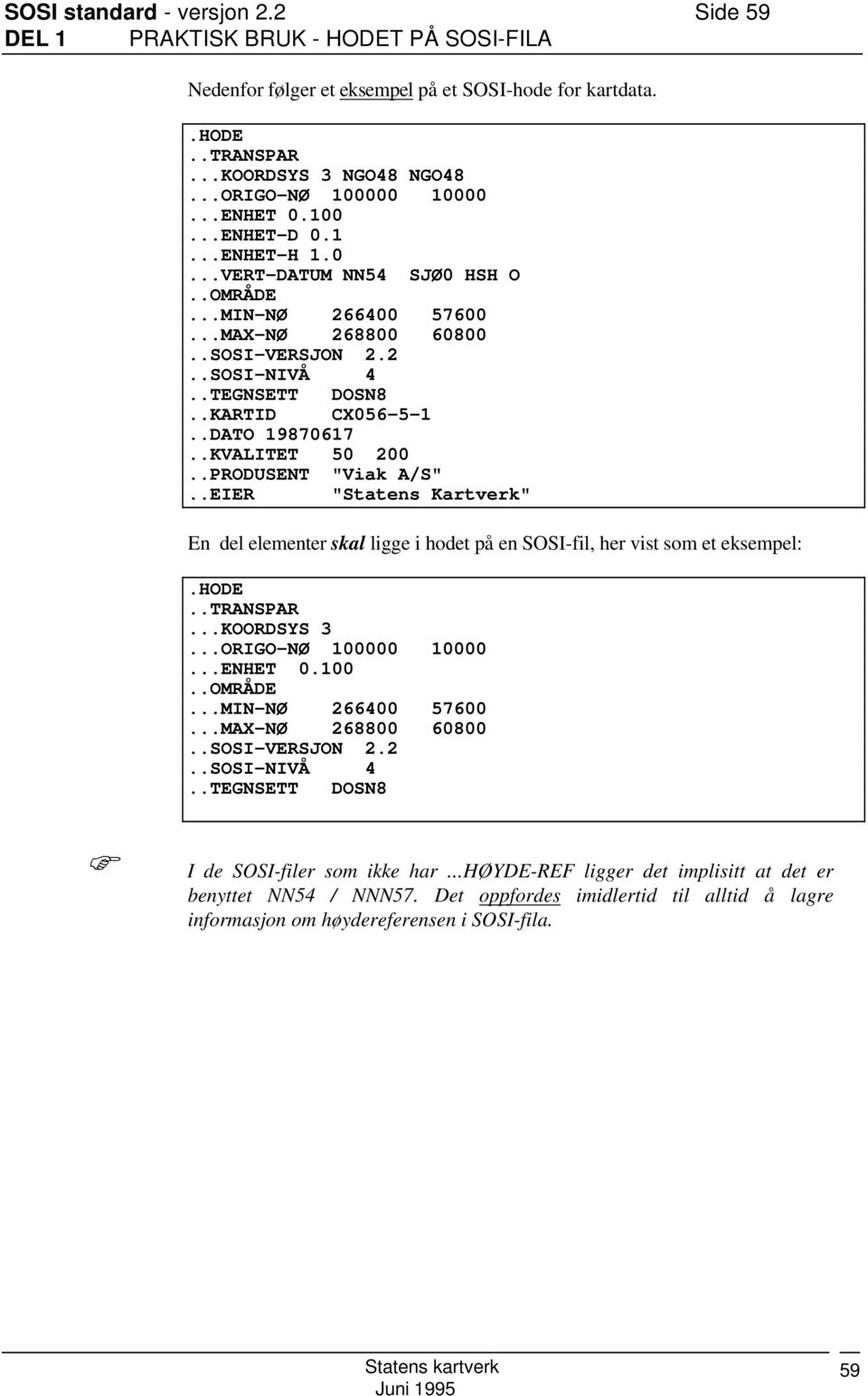 .DATO 19870617..KVALITET 50 200..PRODUSENT "Viak A/S"..EIER "Statens Kartverk" En del elementer skal ligge i hodet på en SOSI-fil, her vist som et eksempel:.hode..transpar...koordsys 3.