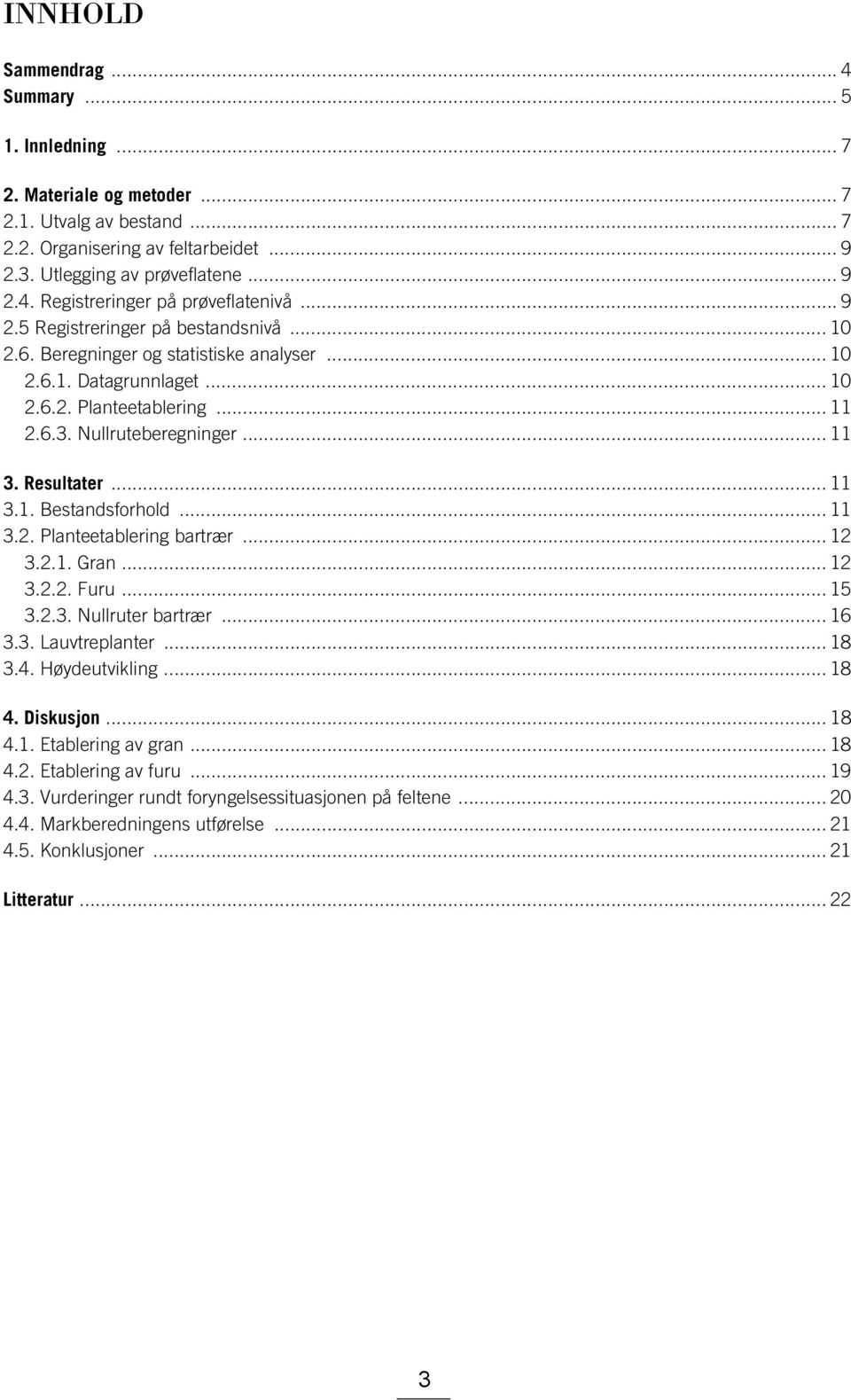 .. 11 3.1. Bestandsforhold... 11 3.2. Planteetablering bartrær... 12 3.2.1. Gran... 12 3.2.2. Furu... 15 3.2.3. Nullruter bartrær... 16 3.3. Lauvtreplanter... 18 3.4. Høydeutvikling... 18 4.