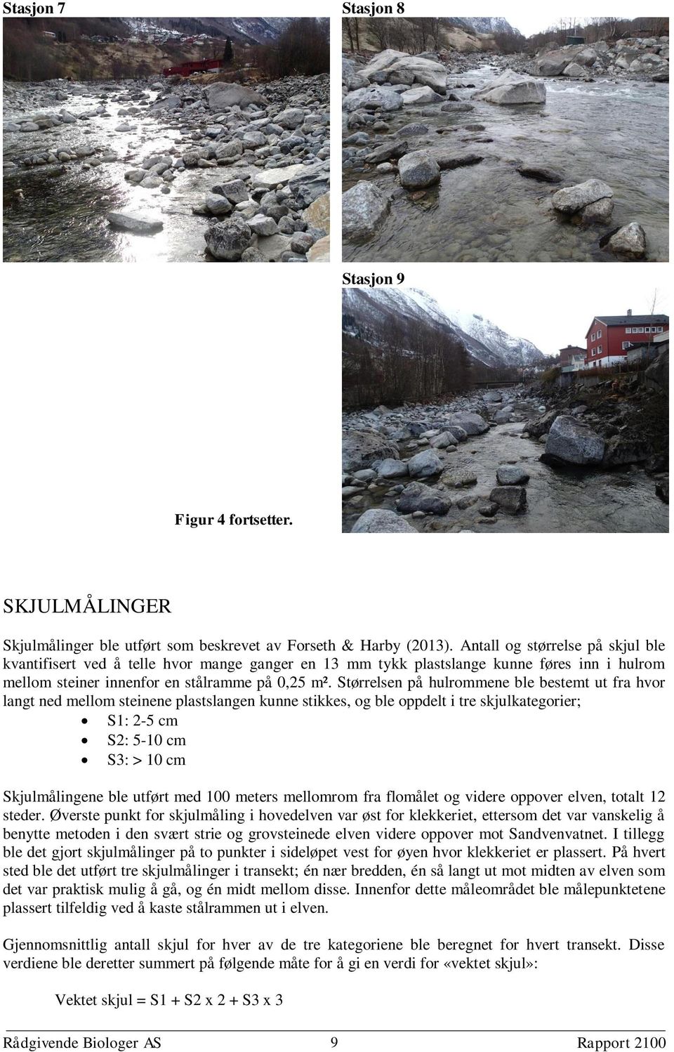 Størrelsen på hulrommene ble bestemt ut fra hvor langt ned mellom steinene plastslangen kunne stikkes, og ble oppdelt i tre skjulkategorier; S1: 2-5 cm S2: 5-10 cm S3: > 10 cm Skjulmålingene ble