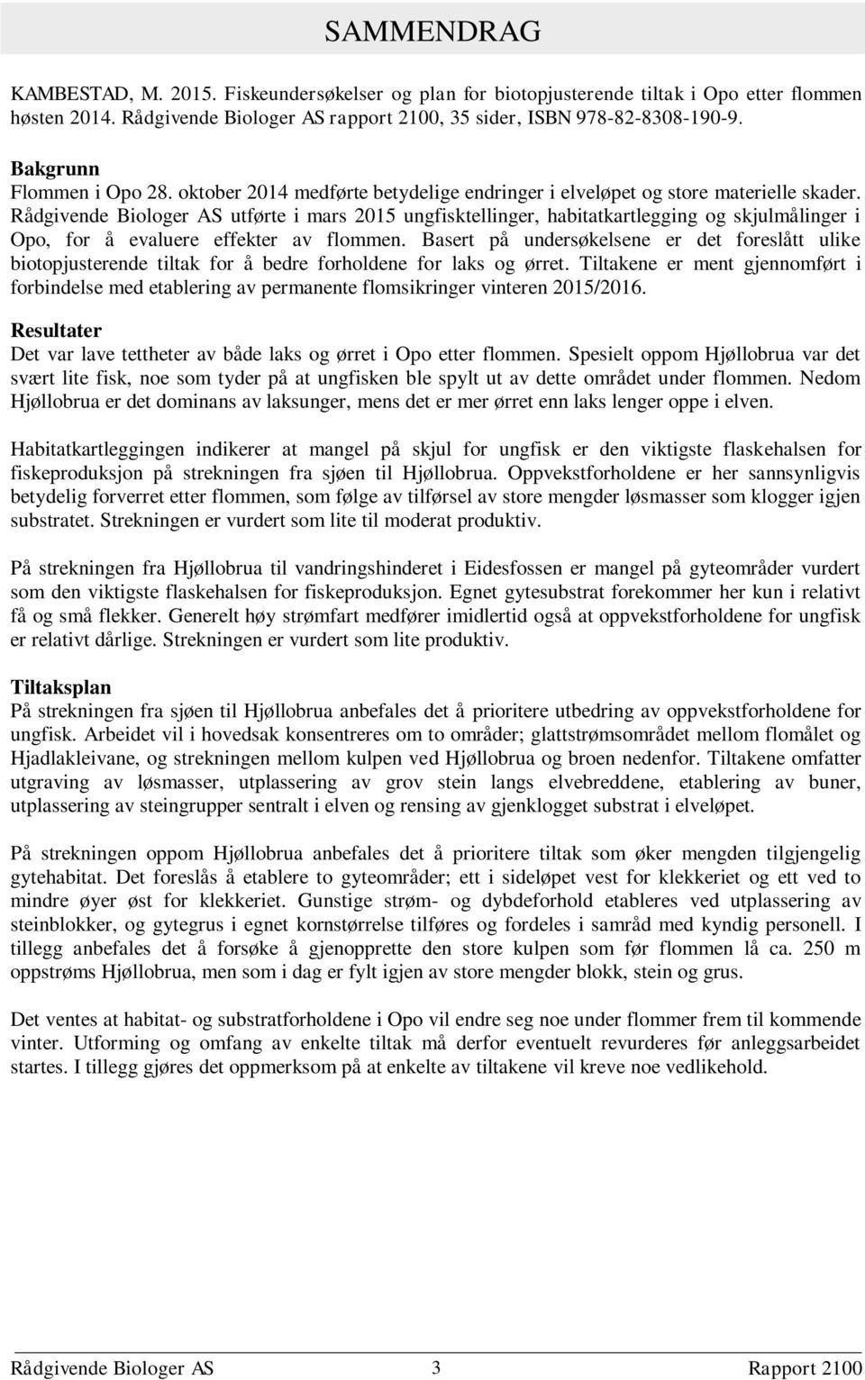 Rådgivende Biologer AS utførte i mars 2015 ungfisktellinger, habitatkartlegging og skjulmålinger i Opo, for å evaluere effekter av flommen.