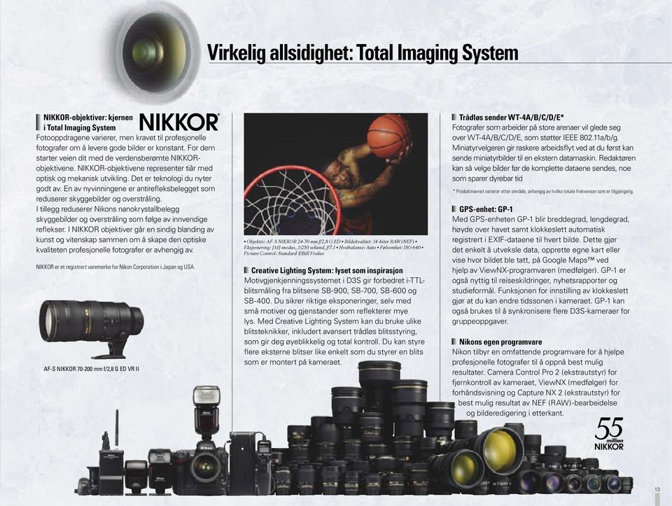 En av nyvinningene er antirefleksbelegget som reduserer skyggebilder og overstråling. I tillegg reduserer Nikons nanokrystallbelegg skyggebilder og overstråling som følge av innvendige reflekser.