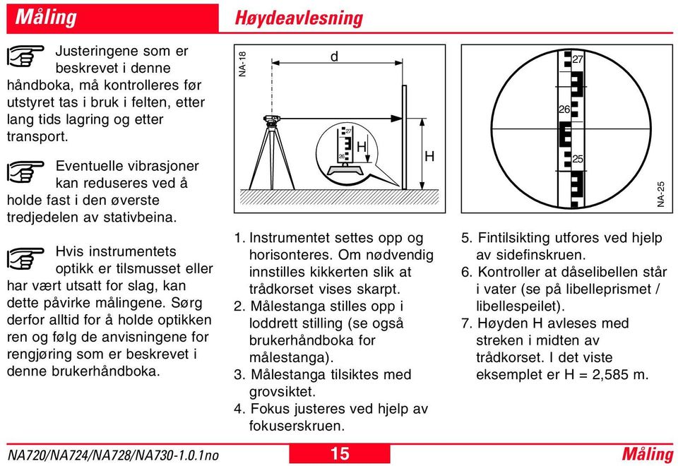 Sørg derfor alltid for å holde optikken ren og følg de anvisningene for rengjøring som er beskrevet i denne brukerhåndboka. Høydeavlesning NA-18 d 26 27 15 H 1.