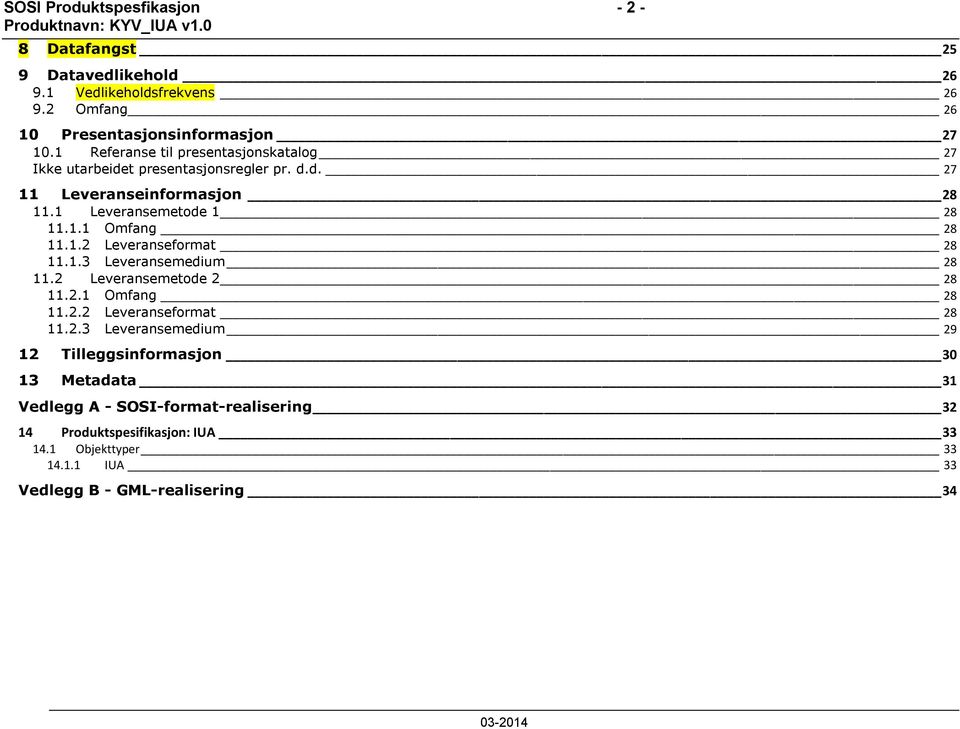 1.2 Leveranseformat 28 11.1.3 Leveransemedium 28 11.2 Leveransemetode 2 28 11.2.1 Omfang 28 11.2.2 Leveranseformat 28 11.2.3 Leveransemedium 29 12 Tilleggsinformasjon 30 13 Metadata 31 Vedlegg A - SOSI-format-realisering 32 14 Produktspesifikasjon: IUA 33 14.