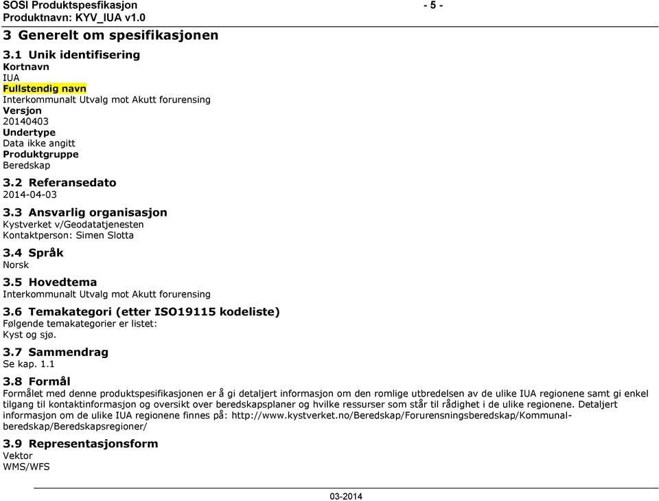 3 Ansvarlig organisasjon Kystverket v/geodatatjenesten Kontaktperson: Simen Slotta 3.4 Språk Norsk 3.5 Hovedtema Interkommunalt Utvalg mot Akutt forurensing 3.