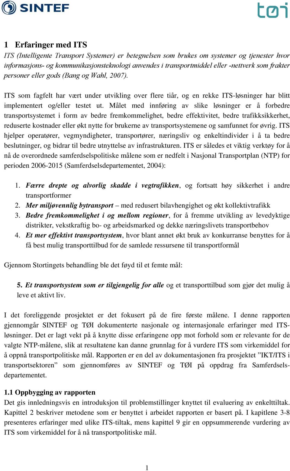 Målet med innføring av slike løsninger er å forbedre transportsystemet i form av bedre fremkommelighet, bedre effektivitet, bedre trafikksikkerhet, reduserte kostnader eller økt nytte for brukerne av