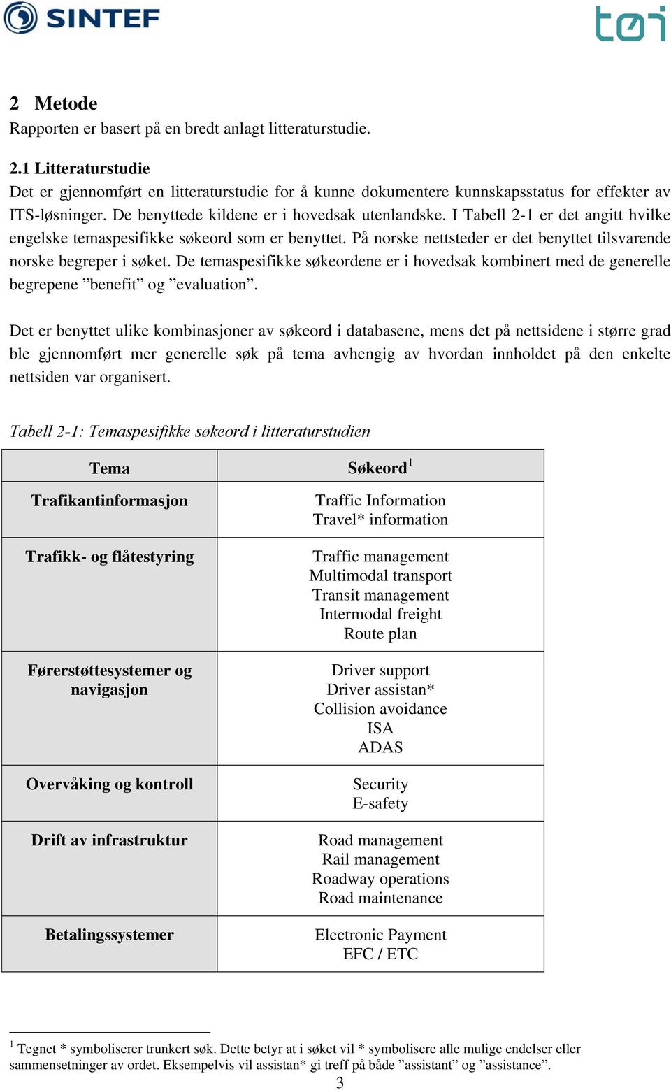 På norske nettsteder er det benyttet tilsvarende norske begreper i søket. De temaspesifikke søkeordene er i hovedsak kombinert med de generelle begrepene benefit og evaluation.