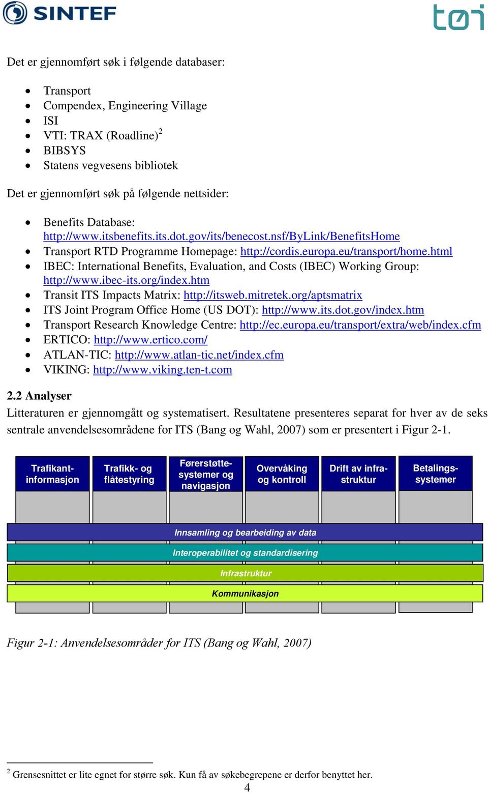 html IBEC: International Benefits, Evaluation, and Costs (IBEC) Working Group: http://www.ibec-its.org/index.htm Transit ITS Impacts Matrix: http://itsweb.mitretek.