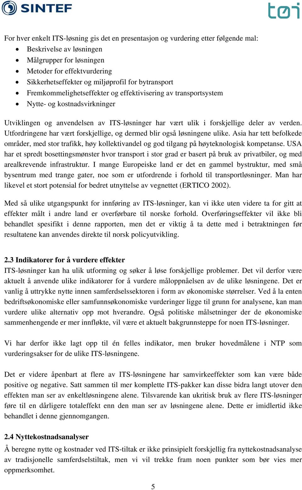 Utfordringene har vært forskjellige, og dermed blir også løsningene ulike. Asia har tett befolkede områder, med stor trafikk, høy kollektivandel og god tilgang på høyteknologisk kompetanse.