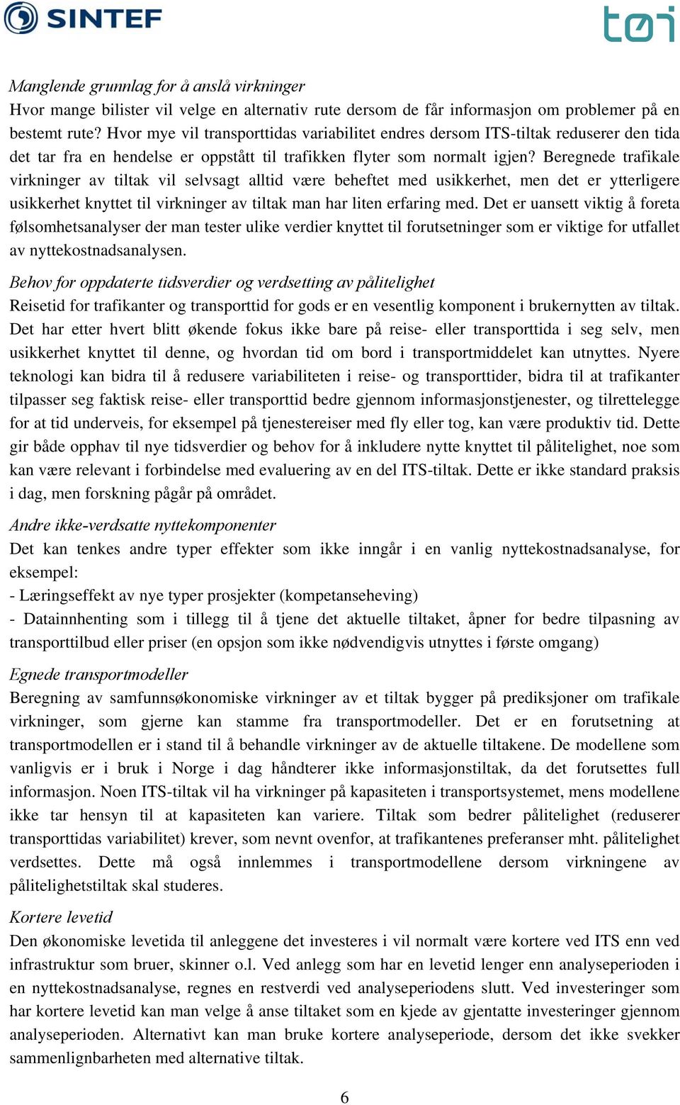 Beregnede trafikale virkninger av tiltak vil selvsagt alltid være beheftet med usikkerhet, men det er ytterligere usikkerhet knyttet til virkninger av tiltak man har liten erfaring med.