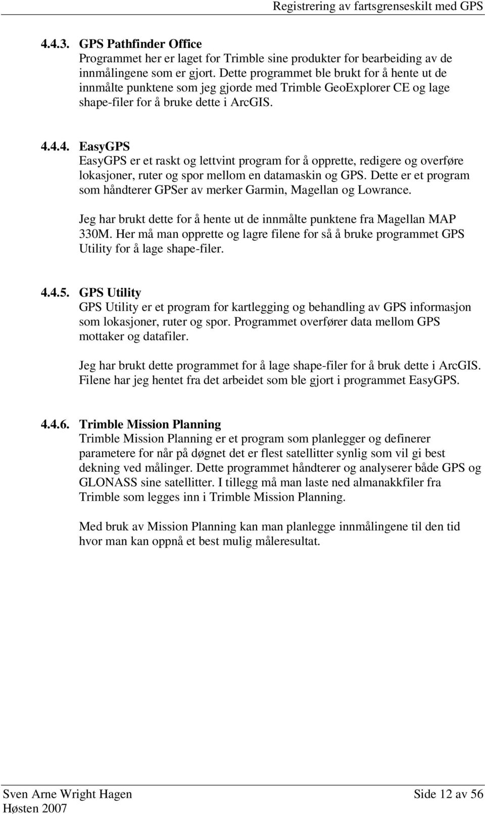 4.4. EasyGPS EasyGPS er et raskt og lettvint program for å opprette, redigere og overføre lokasjoner, ruter og spor mellom en datamaskin og GPS.