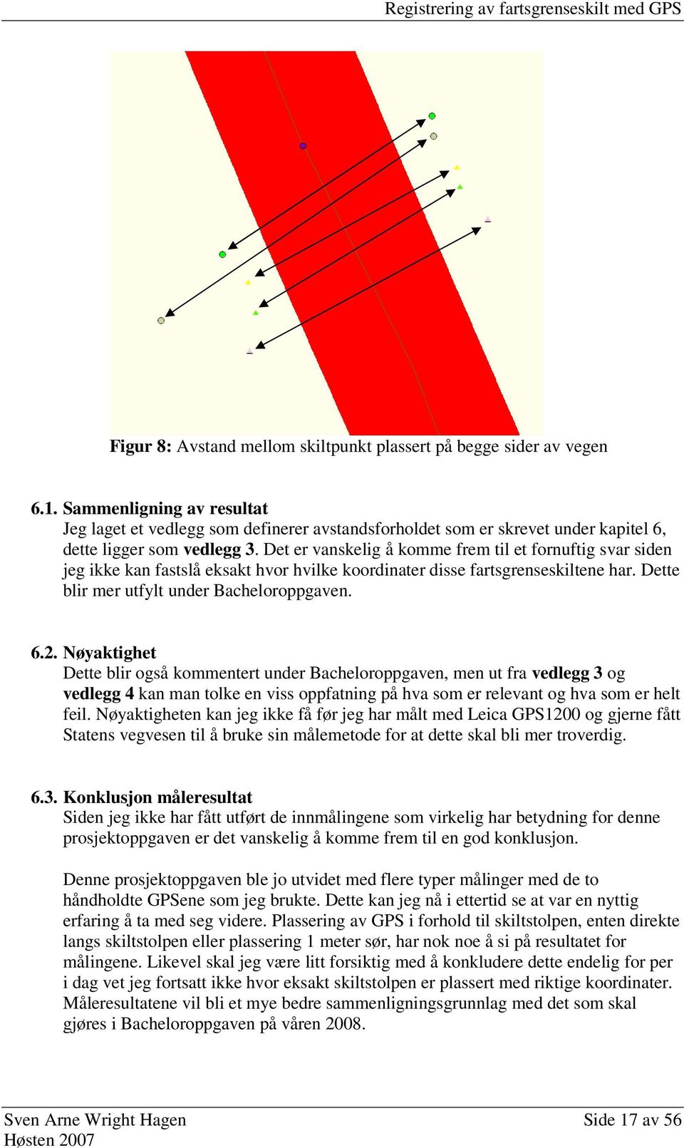 Det er vanskelig å komme frem til et fornuftig svar siden jeg ikke kan fastslå eksakt hvor hvilke koordinater disse fartsgrenseskiltene har. Dette blir mer utfylt under Bacheloroppgaven. 6.2.