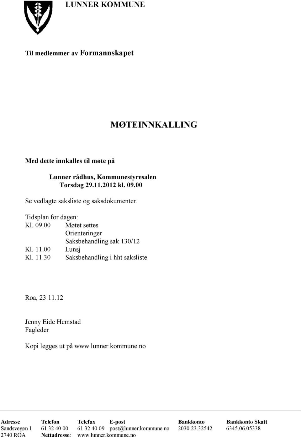 00 Lunsj Kl. 11.30 Saksbehandling i hht saksliste Roa, 23.11.12 Jenny Eide Hemstad Fagleder Kopi legges ut på www.lunner.kommune.