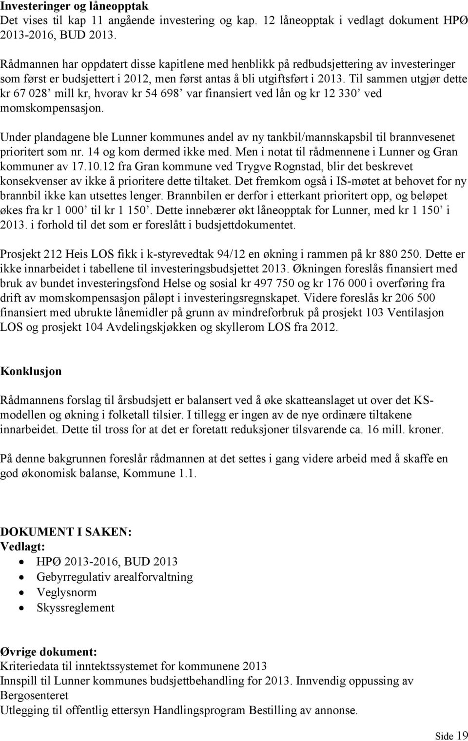 Til sammen utgjør dette kr 67 028 mill kr, hvorav kr 54 698 var finansiert ved lån og kr 12 330 ved momskompensasjon.