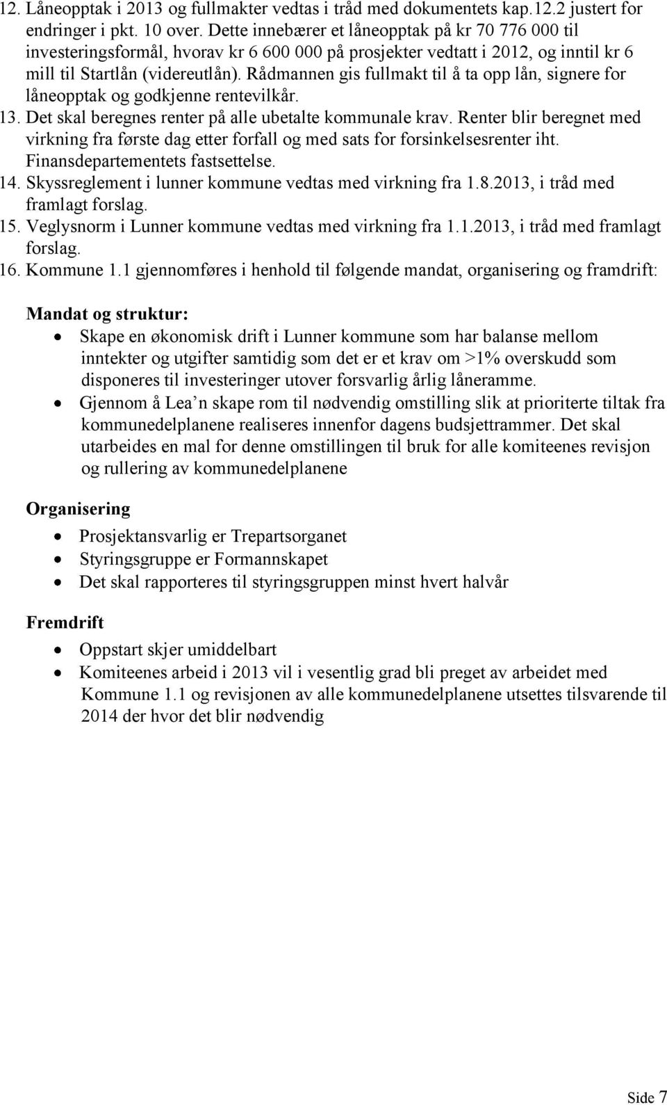 Rådmannen gis fullmakt til å ta opp lån, signere for låneopptak og godkjenne rentevilkår. 13. Det skal beregnes renter på alle ubetalte kommunale krav.