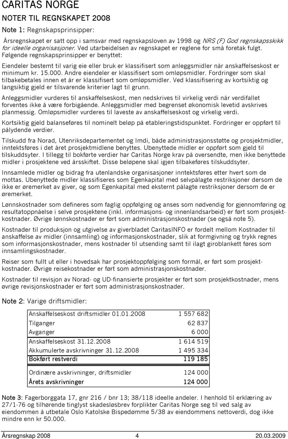 Følgende regnskapsprinsipper er benyttet: Eiendeler bestemt til varig eie eller bruk er klassifisert som anleggsmidler når anskaffelseskost er minimum kr. 15.000.