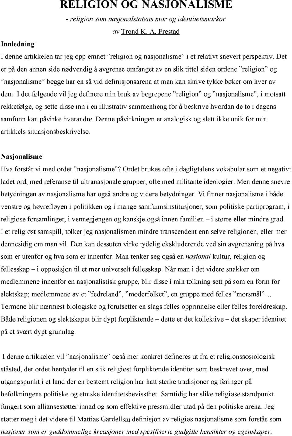 Det er på den annen side nødvendig å avgrense omfanget av en slik tittel siden ordene religion og nasjonalisme begge har en så vid definisjonsarena at man kan skrive tykke bøker om hver av dem.