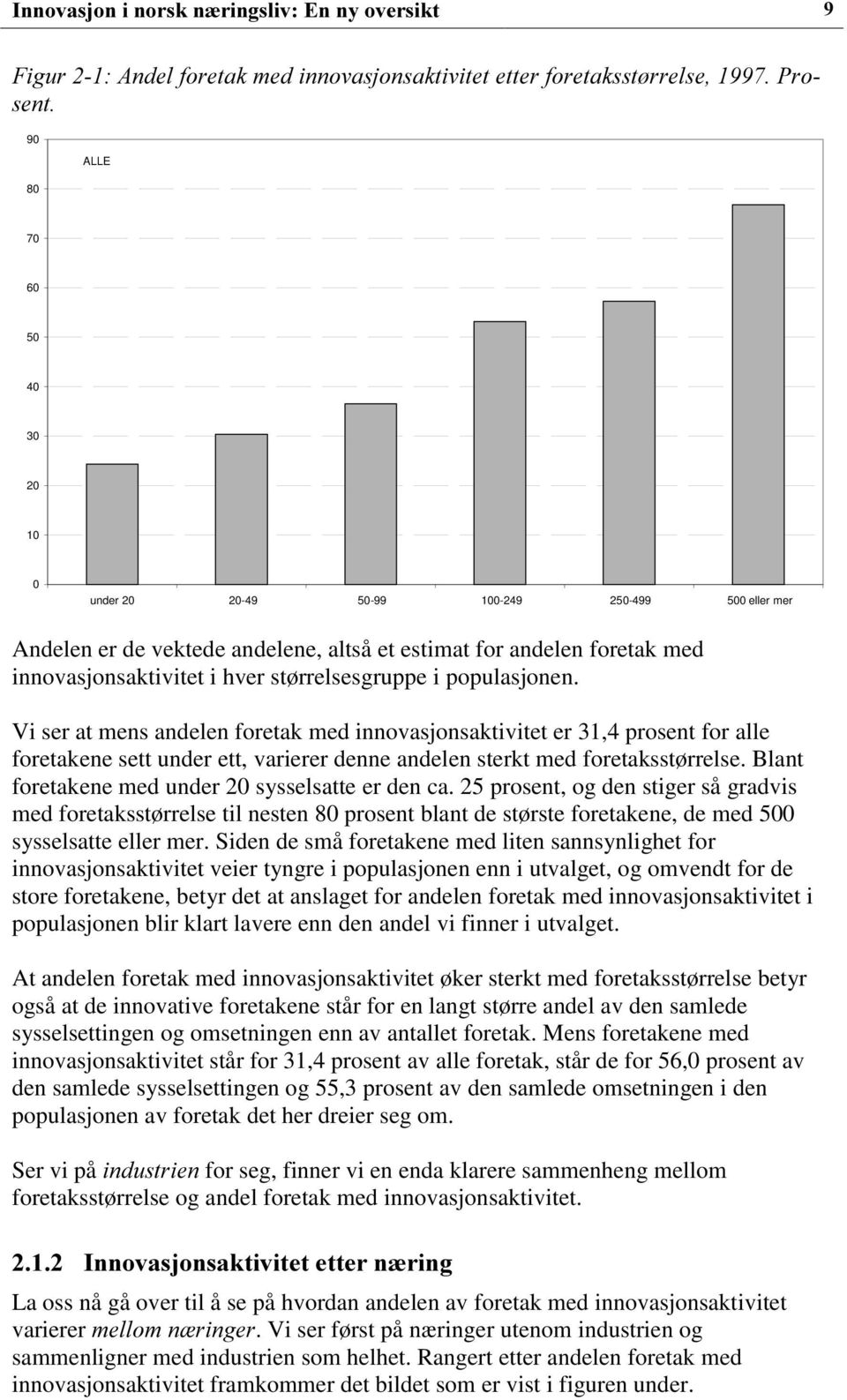 Blant foretakene med under 20 sysselsatte er den ca. 25 prosent, og den stiger så gradvis med foretaksstørrelse til nesten 80 prosent blant de største foretakene, de med 500 sysselsatte eller mer.