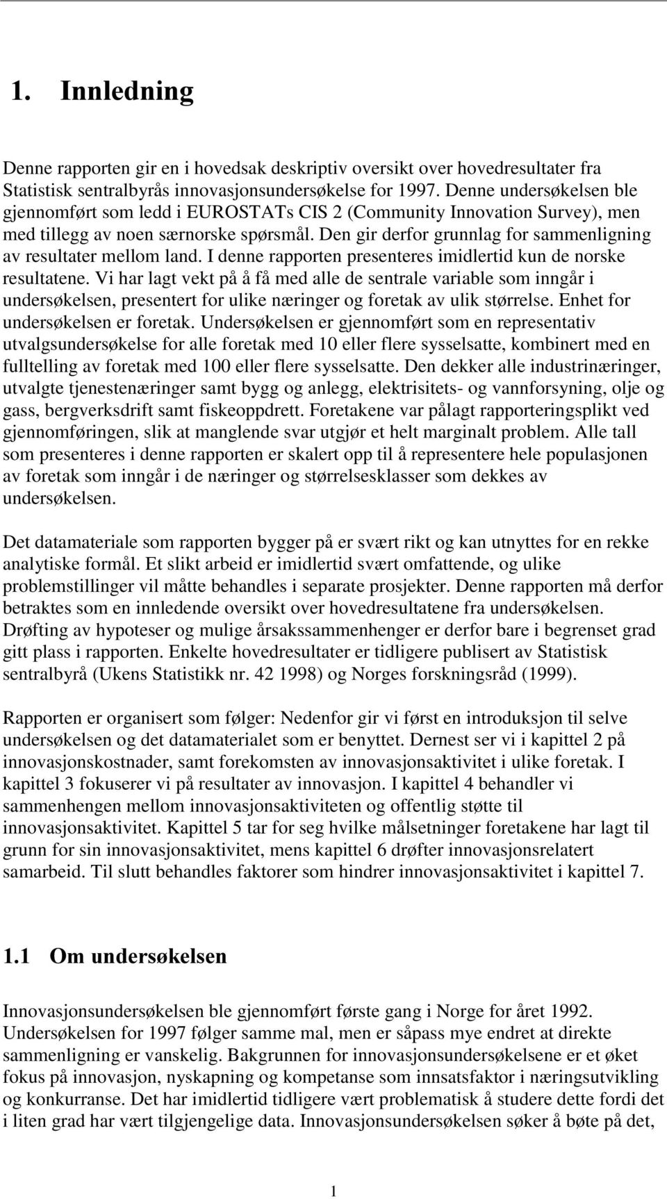 Den gir derfor grunnlag for sammenligning av resultater mellom land. I denne rapporten presenteres imidlertid kun de norske resultatene.