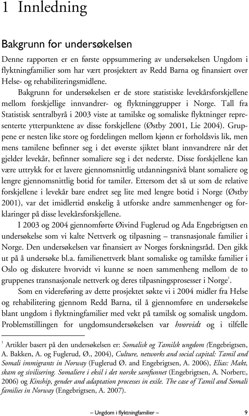 Tall fra Statistisk sentralbyrå i 2003 viste at tamilske og somaliske flyktninger representerte ytterpunktene av disse forskjellene (Østby 2001, Lie 2004).