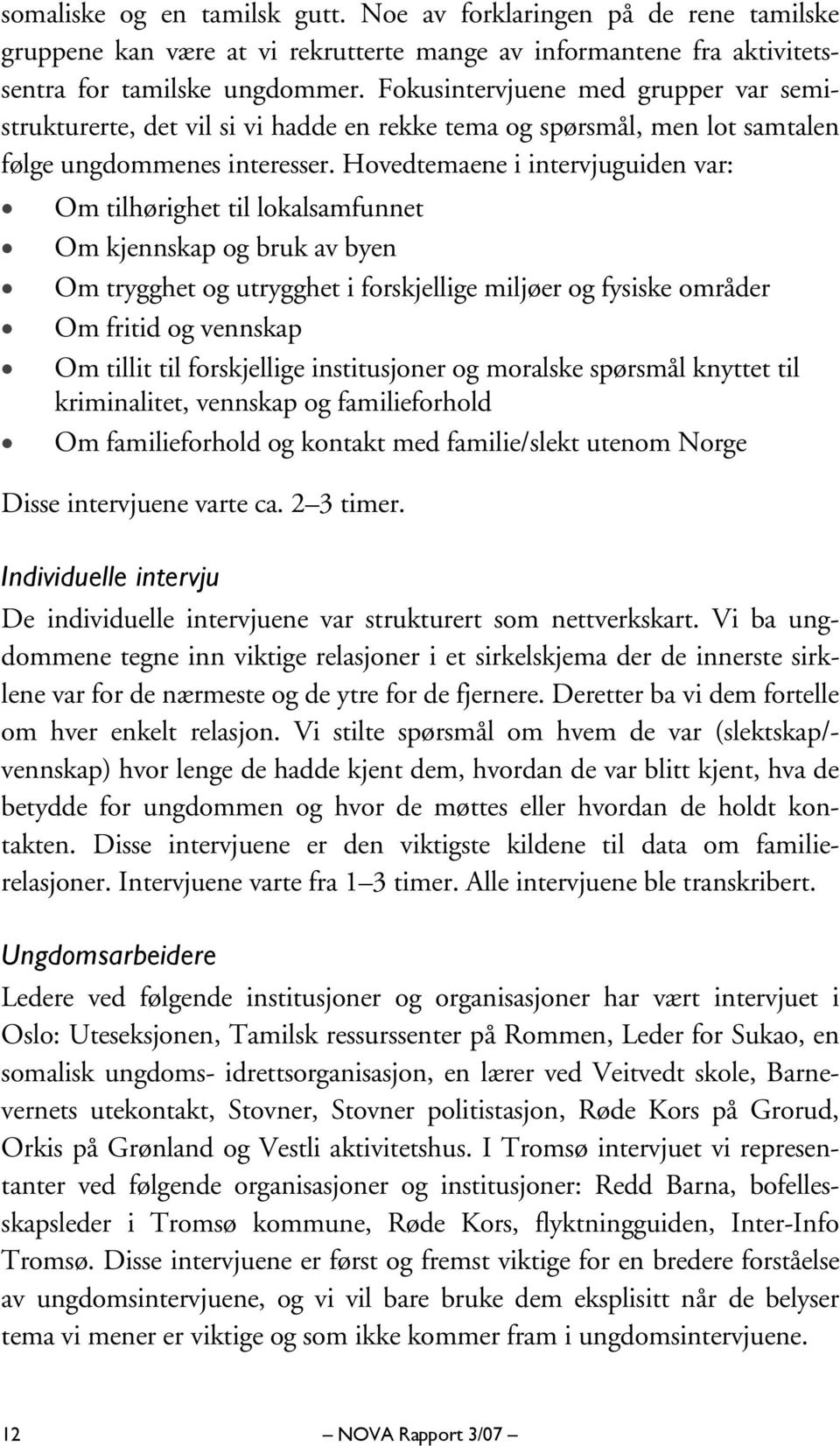 Hovedtemaene i intervjuguiden var: Om tilhørighet til lokalsamfunnet Om kjennskap og bruk av byen Om trygghet og utrygghet i forskjellige miljøer og fysiske områder Om fritid og vennskap Om tillit