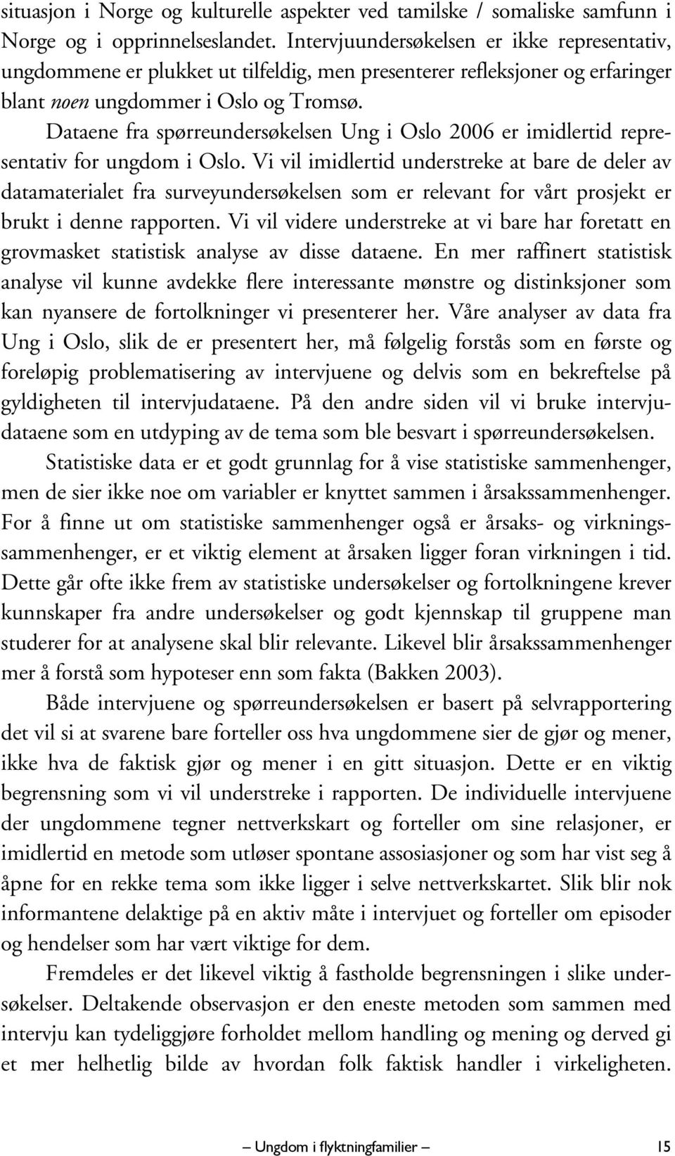 Dataene fra spørreundersøkelsen Ung i Oslo 2006 er imidlertid representativ for ungdom i Oslo.