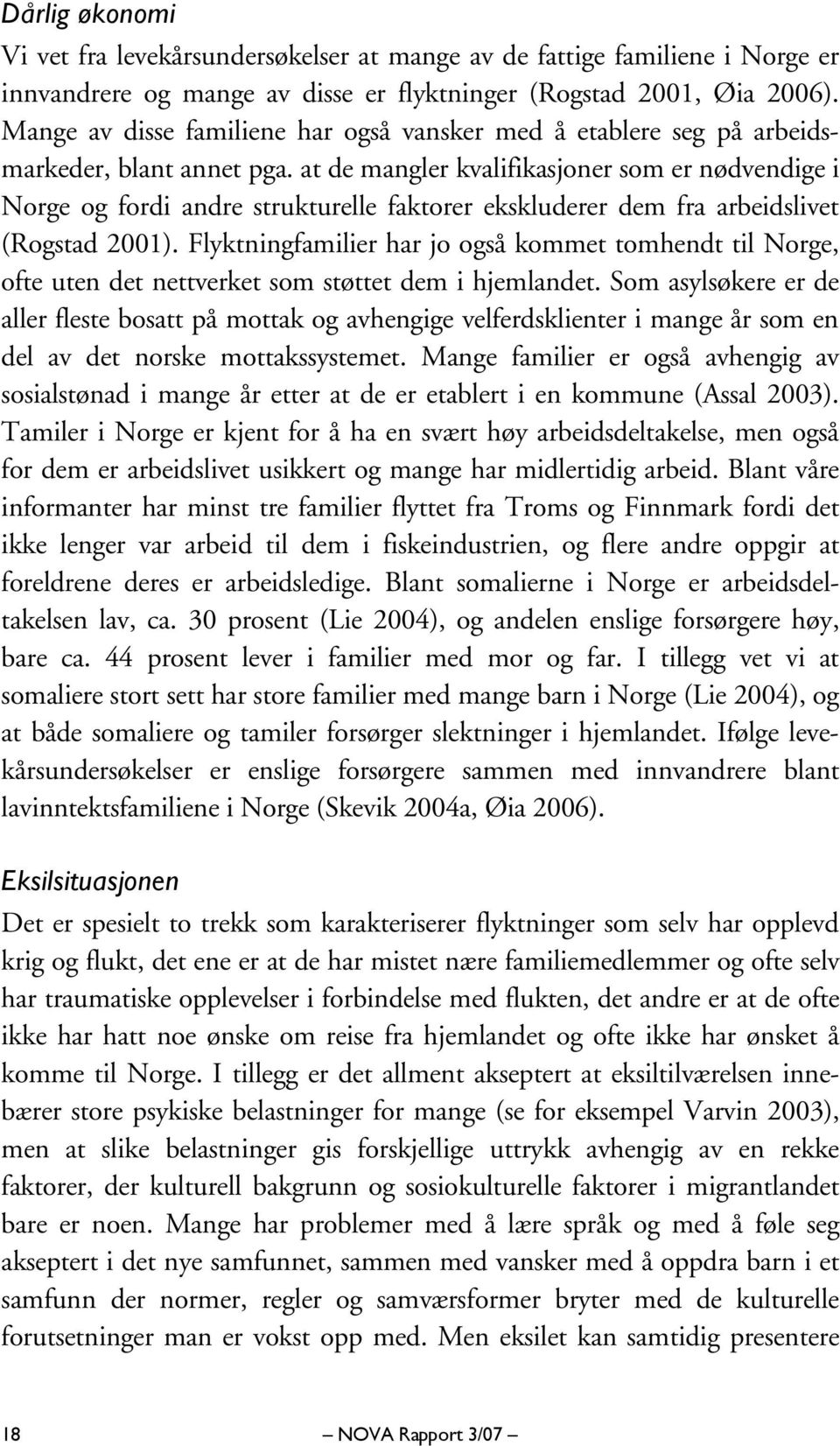 at de mangler kvalifikasjoner som er nødvendige i Norge og fordi andre strukturelle faktorer ekskluderer dem fra arbeidslivet (Rogstad 2001).