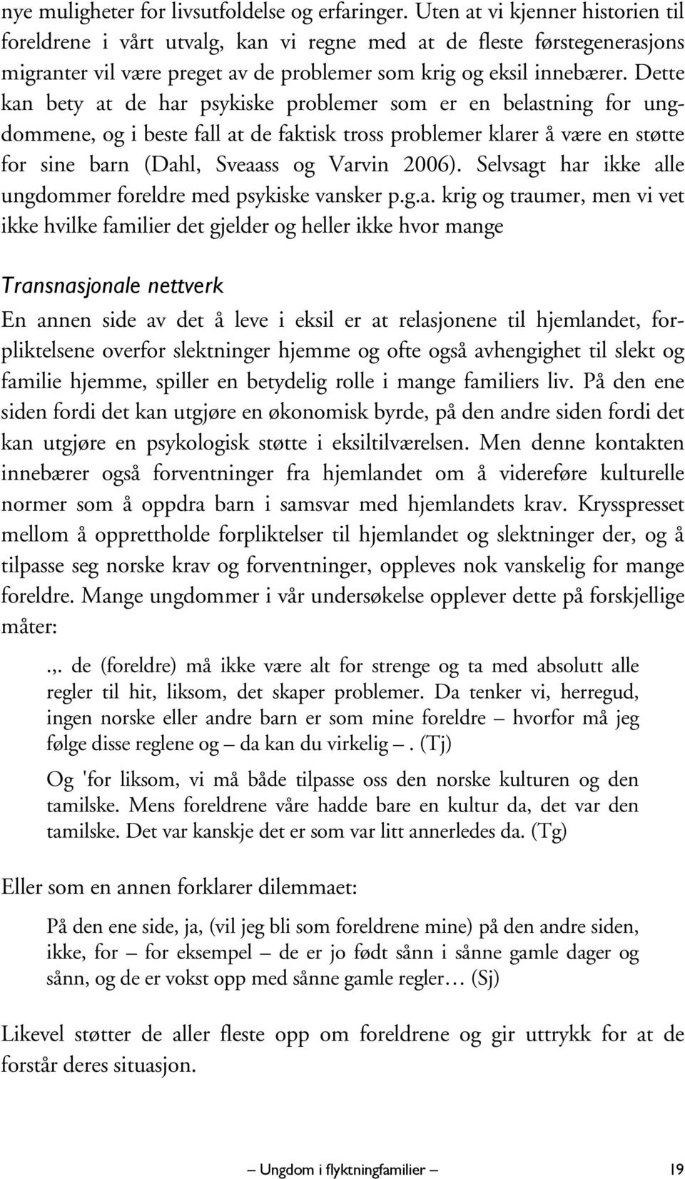 Dette kan bety at de har psykiske problemer som er en belastning for ungdommene, og i beste fall at de faktisk tross problemer klarer å være en støtte for sine barn (Dahl, Sveaass og Varvin 2006).