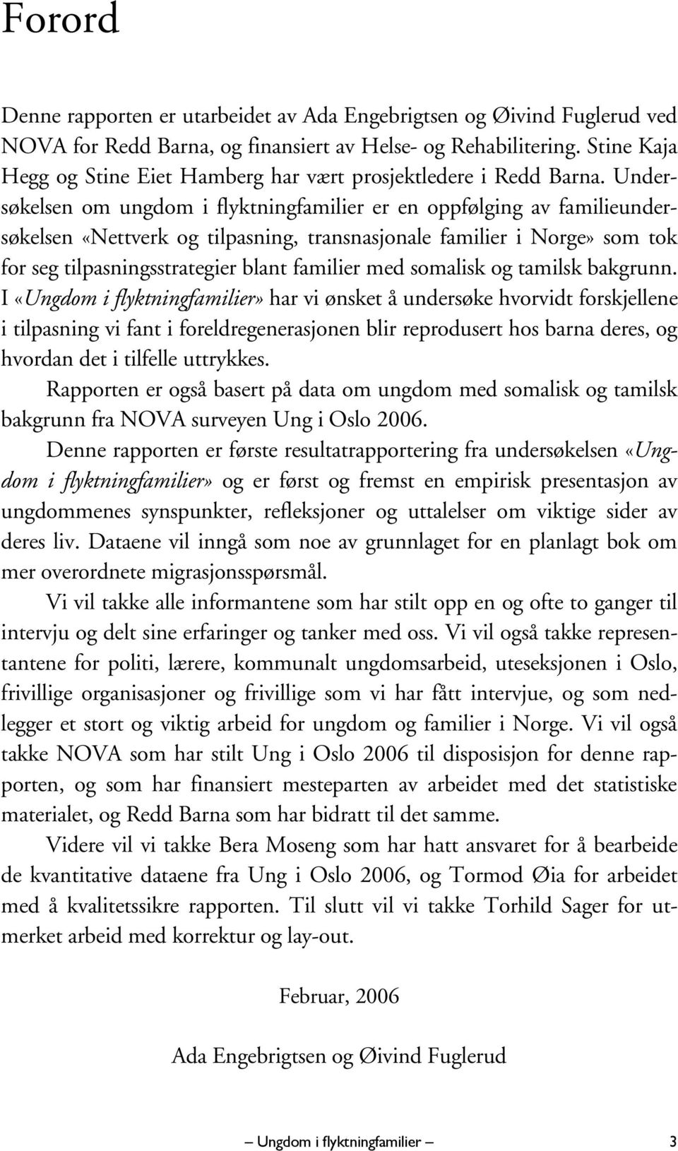 Undersøkelsen om ungdom i flyktningfamilier er en oppfølging av familieundersøkelsen «Nettverk og tilpasning, transnasjonale familier i Norge» som tok for seg tilpasningsstrategier blant familier med