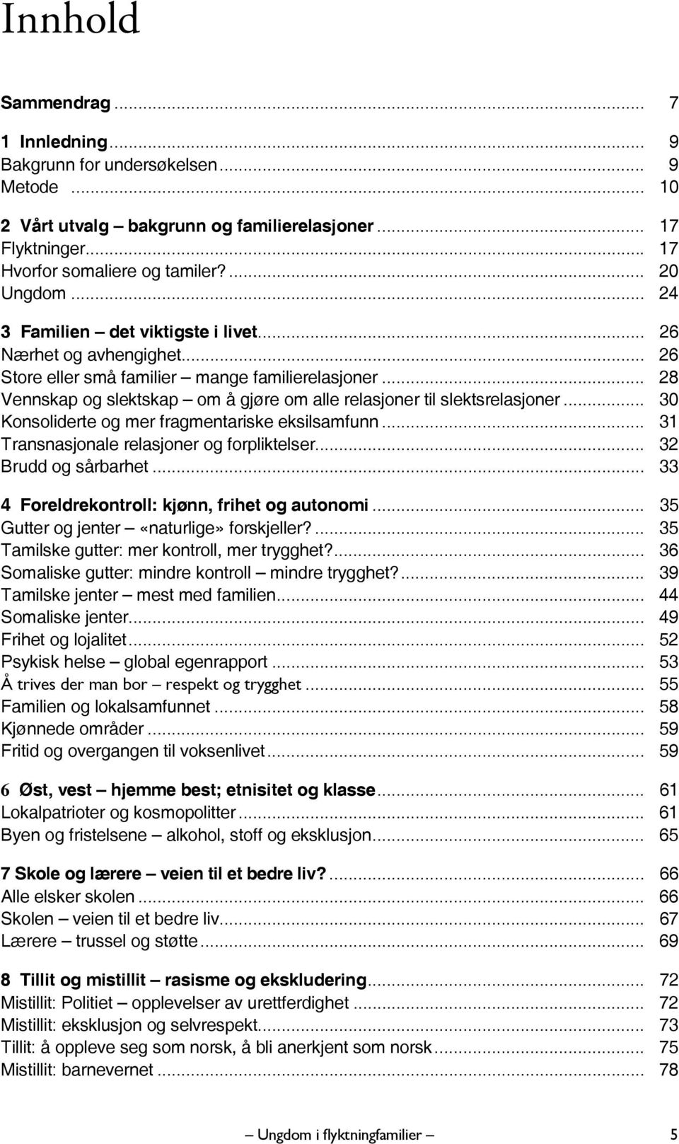 .. 30 Konsoliderte og mer fragmentariske eksilsamfunn... 31 Transnasjonale relasjoner og forpliktelser... 32 Brudd og sårbarhet... 33 4 Foreldrekontroll: kjønn, frihet og autonomi.