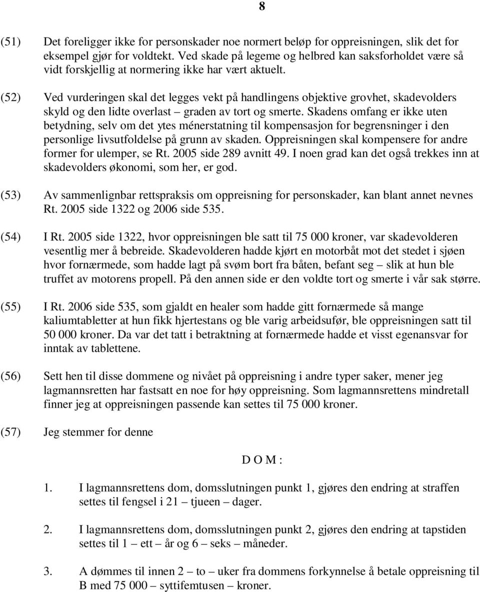 (52) Ved vurderingen skal det legges vekt på handlingens objektive grovhet, skadevolders skyld og den lidte overlast graden av tort og smerte.