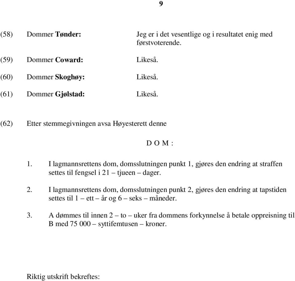 I lagmannsrettens dom, domsslutningen punkt 1, gjøres den endring at straffen settes til fengsel i 21