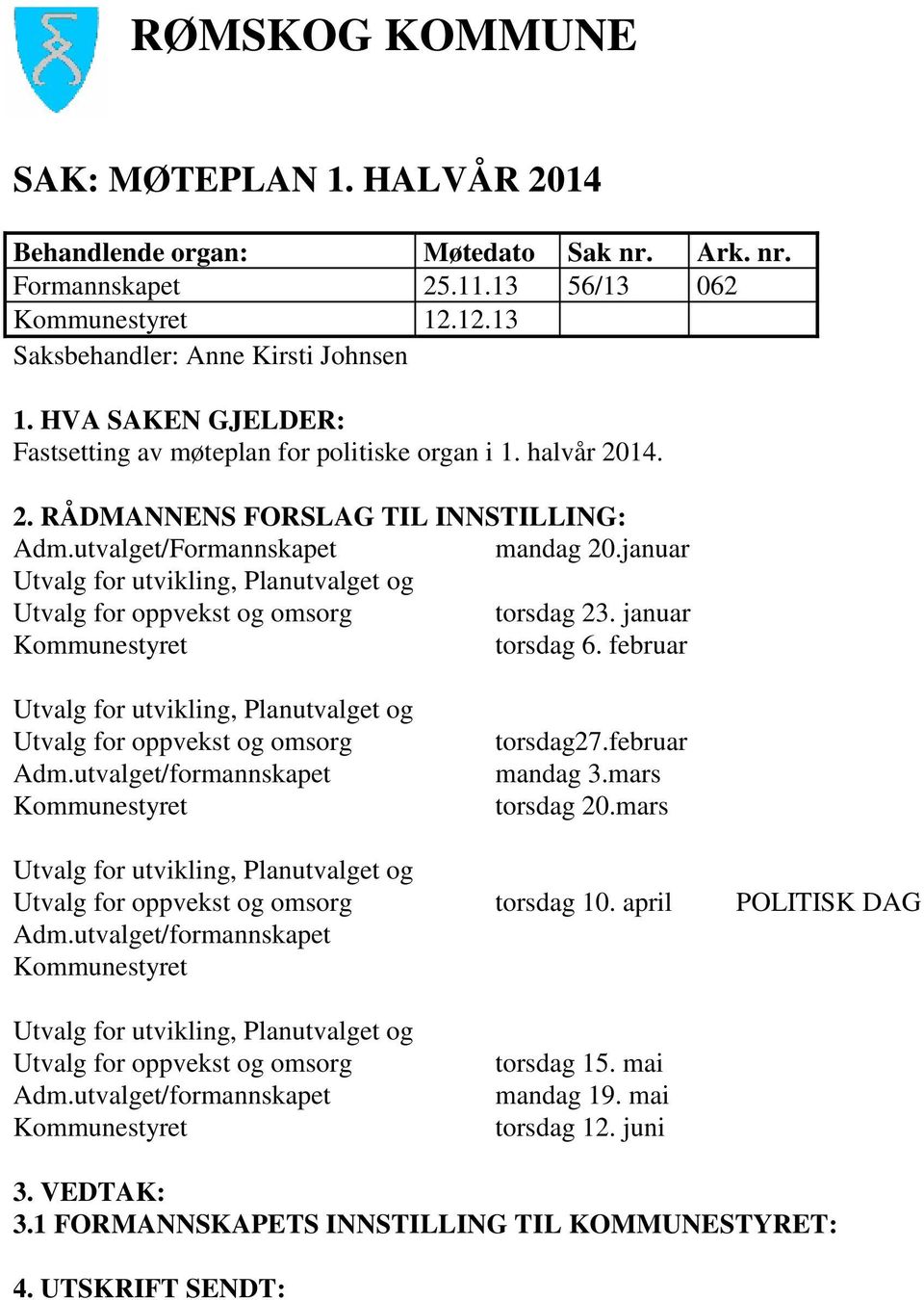 januar Utvalg for utvikling, Planutvalget og Utvalg for oppvekst og omsorg torsdag 23. januar Kommunestyret torsdag 6. februar Utvalg for utvikling, Planutvalget og Utvalg for oppvekst og omsorg Adm.