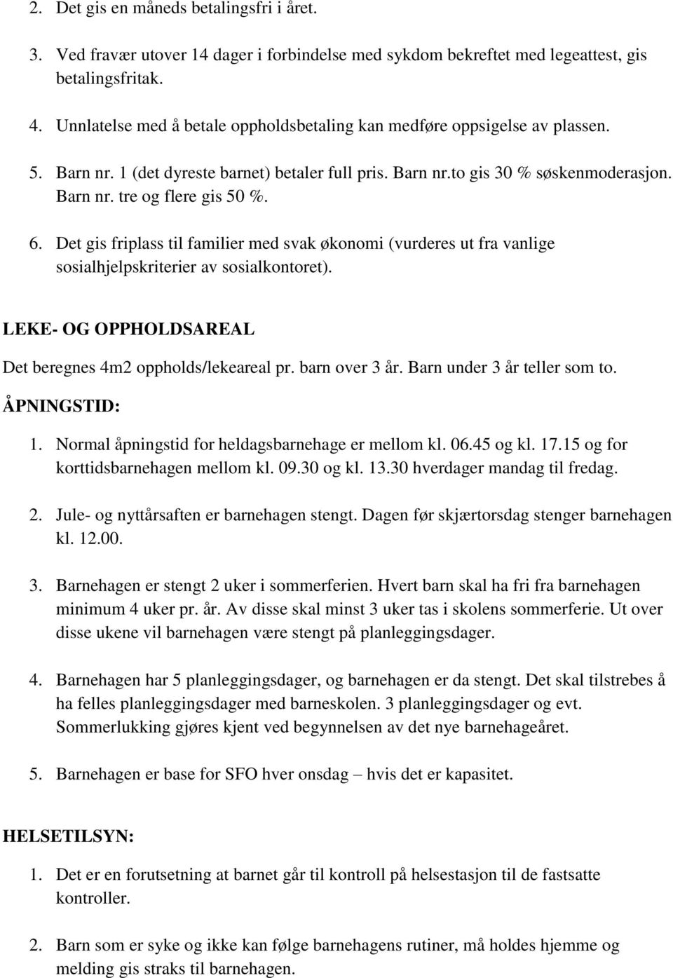 6. Det gis friplass til familier med svak økonomi (vurderes ut fra vanlige sosialhjelpskriterier av sosialkontoret). LEKE- OG OPPHOLDSAREAL Det beregnes 4m2 oppholds/lekeareal pr. barn over 3 år.