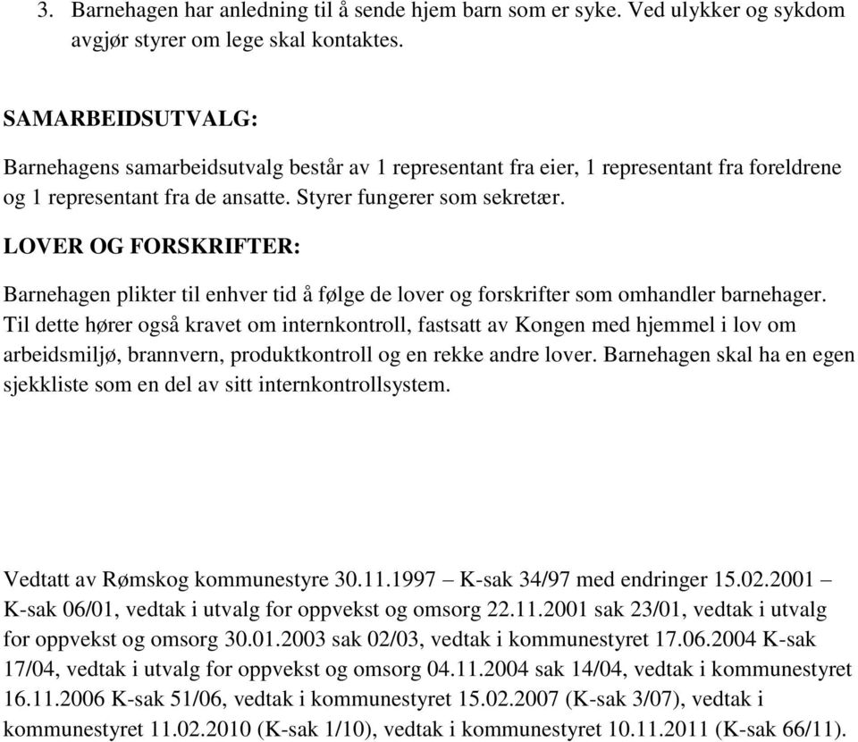 LOVER OG FORSKRIFTER: Barnehagen plikter til enhver tid å følge de lover og forskrifter som omhandler barnehager.