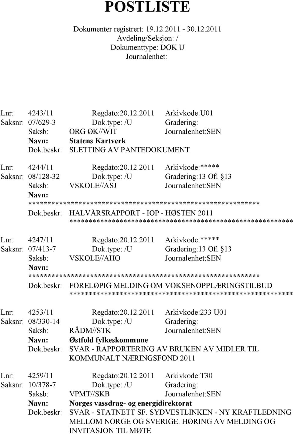 type: /U Gradering:13 Ofl 13 Saksb: VSKOLE//AHO SEN ** FORELØPIG MELDING OM VOKSENOPPLÆRINGSTILBUD Lnr: 4253/11 Regdato:20.12.2011 Arkivkode:233 U01 Saksnr: 08/330-14 Dok.