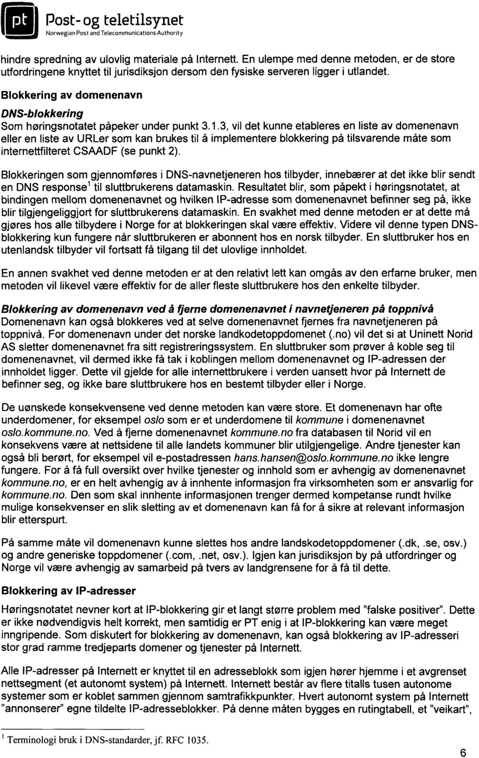 3, vil det kunne etableres en liste av domenenavn eller en liste av URLer som kan brukes til å implementere blokkering på tilsvarende måte som internettfilteret CSAADF (se punkt 2).