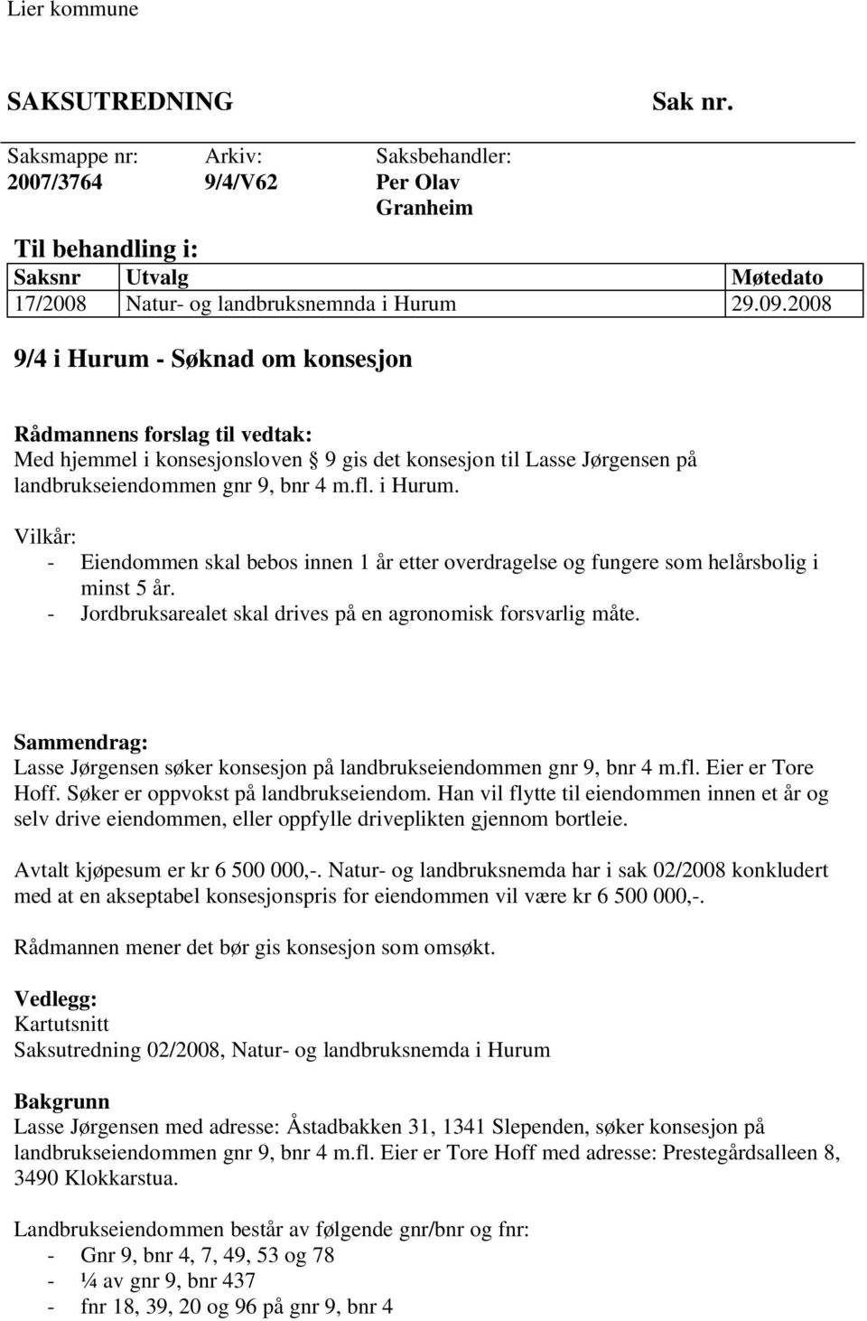 - Jordbruksarealet skal drives på en agronomisk forsvarlig måte. Sammendrag: Lasse Jørgensen søker konsesjon på landbrukseiendommen gnr 9, bnr 4 m.fl. Eier er Tore Hoff.