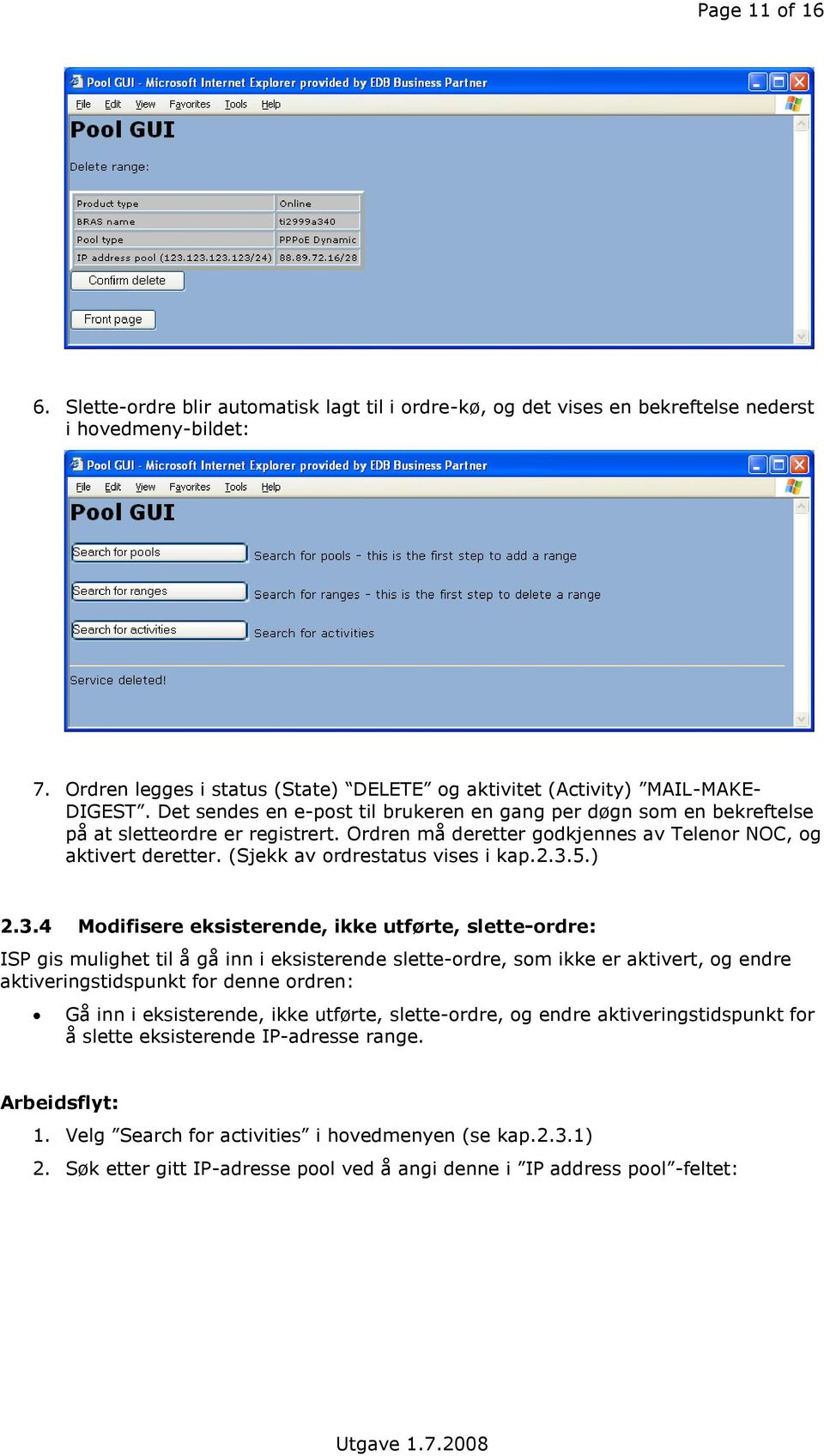 3.5.) 2.3.4 Mdifisere eksisterende, ikke utførte, slette-rdre: ISP gis mulighet til å gå inn i eksisterende slette-rdre, sm ikke er aktivert, g endre aktiveringstidspunkt fr denne rdren: Gå inn i