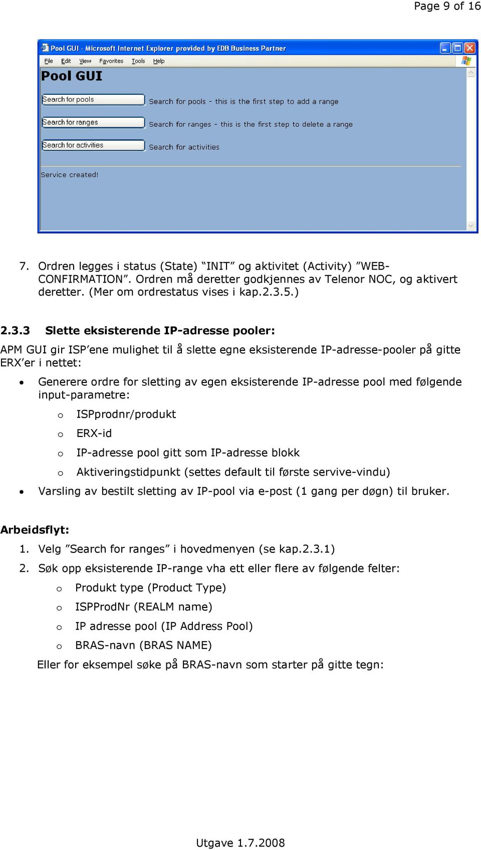 3 Slette eksisterende IP-adresse pler: APM GUI gir ISP ene mulighet til å slette egne eksisterende IP-adresse-pler på gitte ERX er i nettet: Generere rdre fr sletting av egen eksisterende IP-adresse