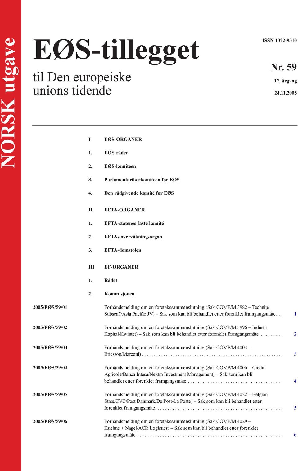 Kommisjonen 2005/EØS/59/01 2005/EØS/59/02 (Sak COMP/M.3982 Technip/ Subsea7/Asia Pacific JV)... 1 (Sak COMP/M.3996 Industri Kapital/Kwintet)......... 2 2005/EØS/59/03 (Sak COMP/M.