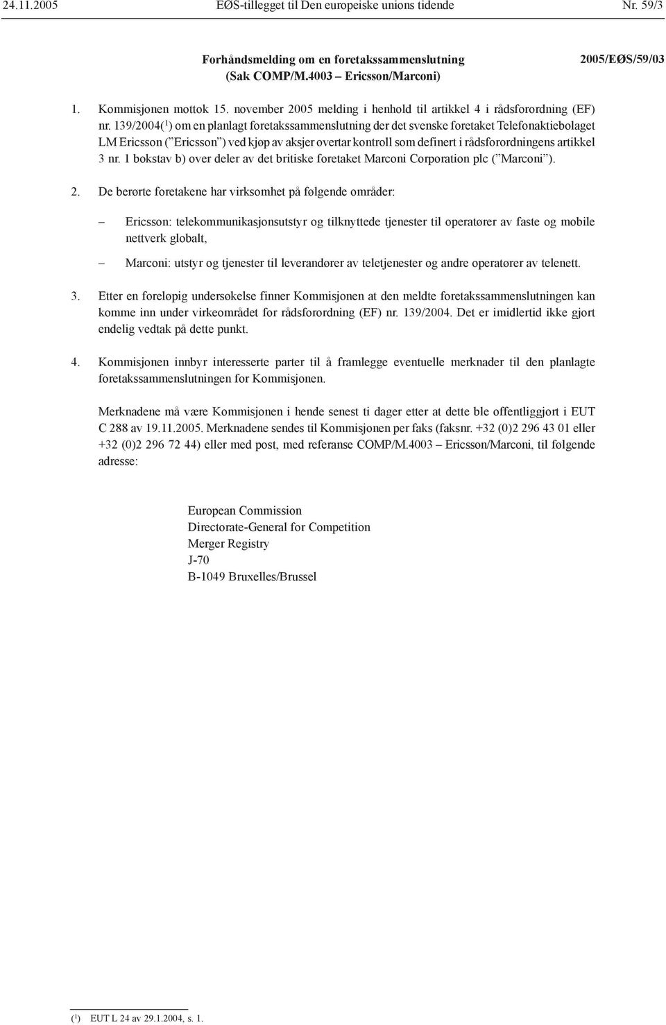 139/2004( 1 ) om en planlagt foretakssammenslutning der det svenske foretaket Telefonaktiebolaget LM Ericsson ( Ericsson ) ved kjøp av aksjer overtar kontroll som definert i rådsforordningens