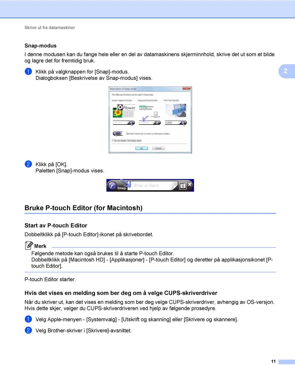 Bruke P-touch Editor (for Macintosh) Start av P-touch Editor Dobbeltklikk på [P-touch Editor]-ikonet på skrivebordet. Følgende metode kan også brukes til å starte P-touch Editor.