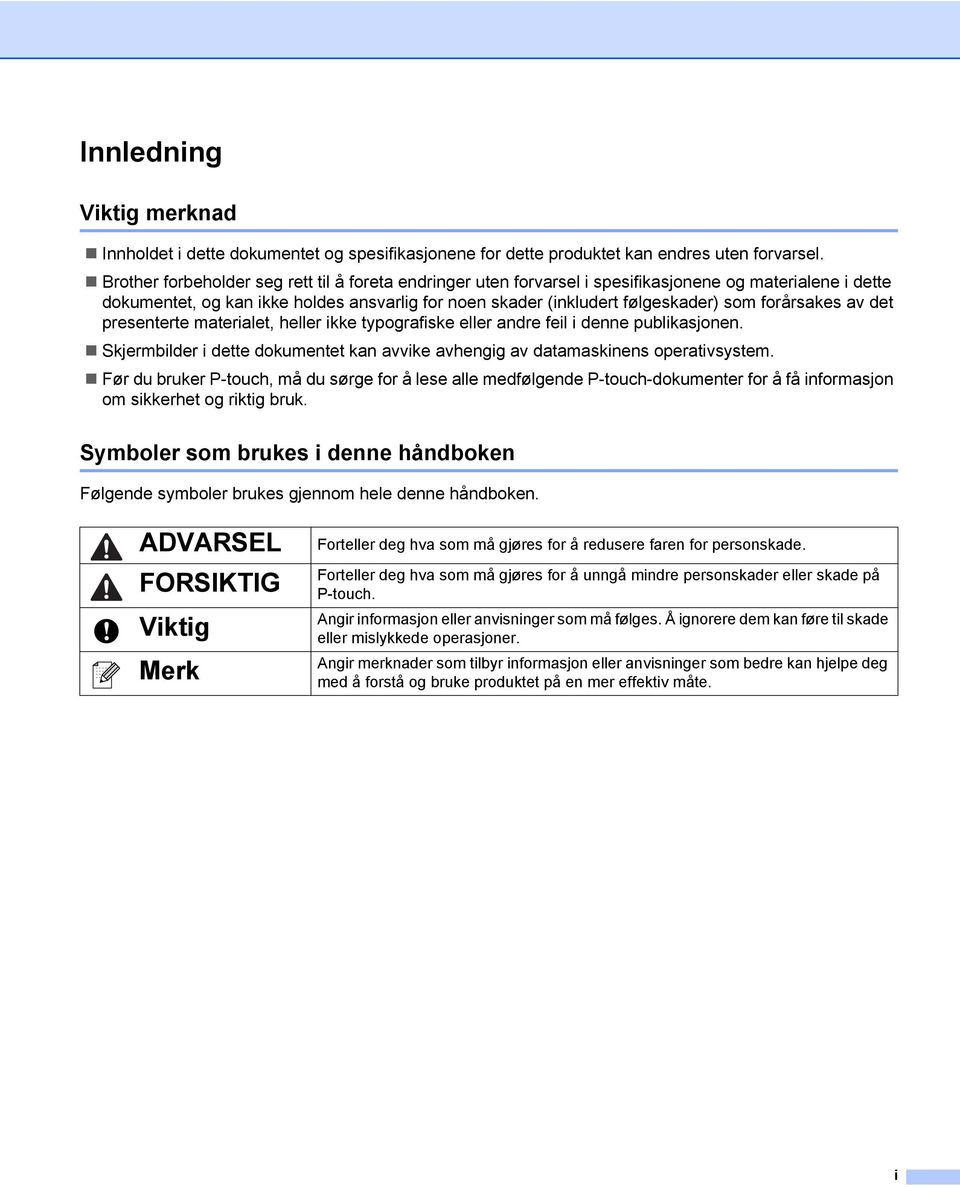 forårsakes av det presenterte materialet, heller ikke typografiske eller andre feil i denne publikasjonen. Skjermbilder i dette dokumentet kan avvike avhengig av datamaskinens operativsystem.