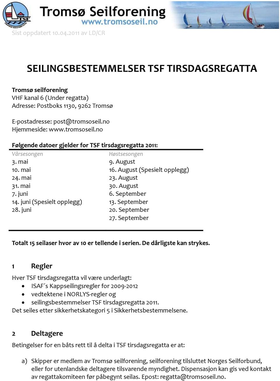 August 7. juni 6. September 14. juni (Spesielt opplegg) 13. September 28. juni 20. September 27. September Totalt 15 seilaser hvor av 10 er tellende i serien. De dårligste kan strykes.