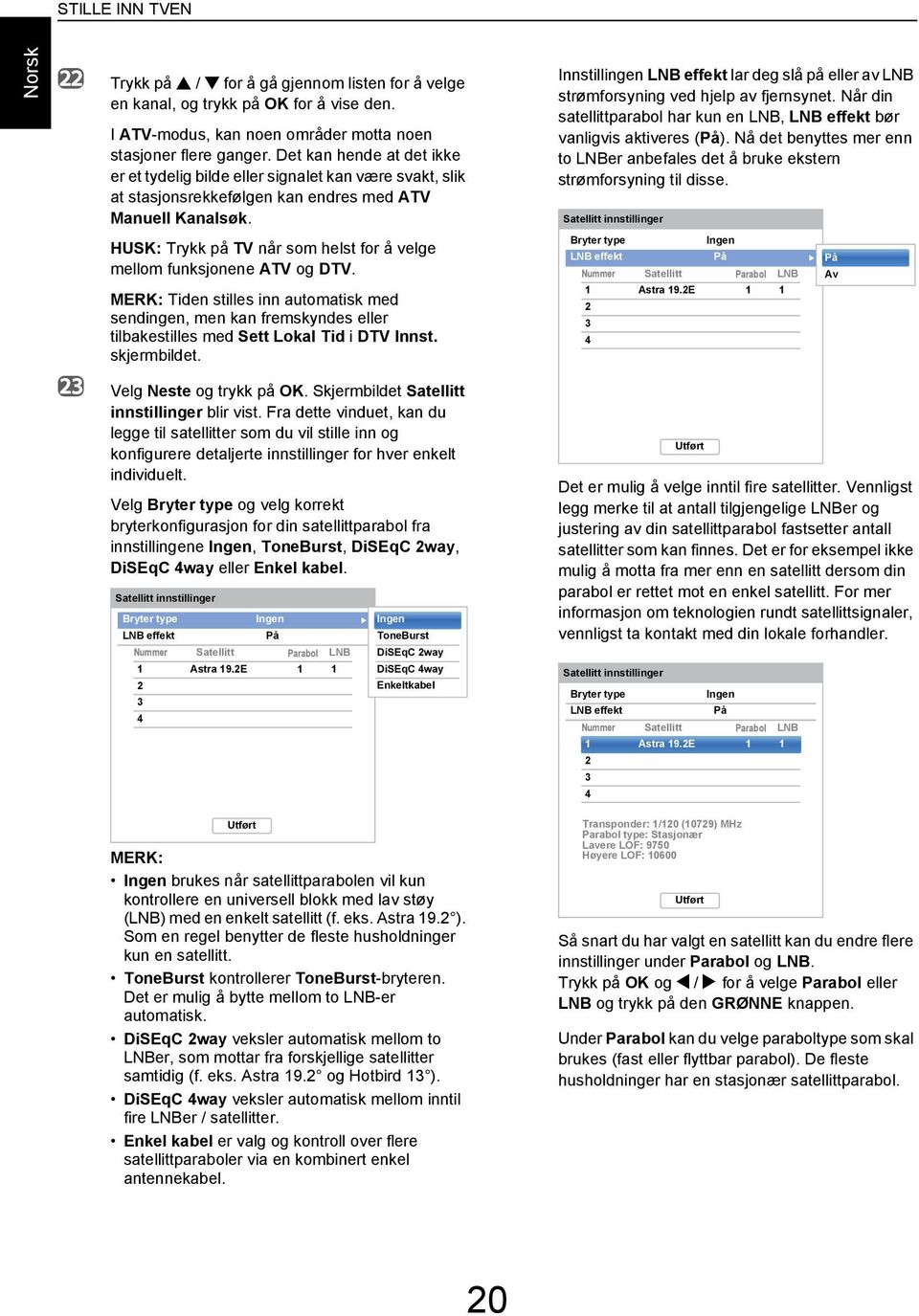 Innstillingen LNB effekt lr eg slå på eller v LNB strømforsyning ve hjelp v fjernsynet. Når in stellittprol hr kun en LNB, LNB effekt ør vnligvis ktiveres (På).